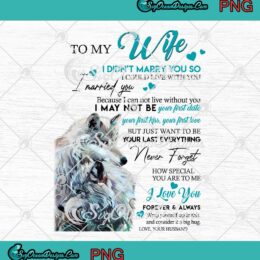 To My Wife I Didn't Marry You So I Could Live With You PNG Anniversary Gift For Wife Christmas Gifts PNG JPG