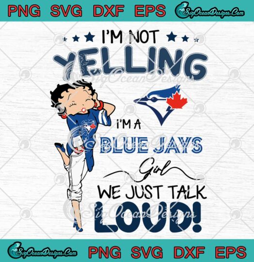 Toronto Blue Jays Betty Boop SVG Im Not Yelling Im A Blue Jays Girl SVG Cricut