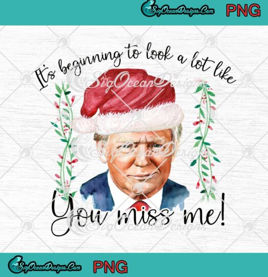 Trump Its Beginning To Look A Lot Like You Miss Me Christmas PNG