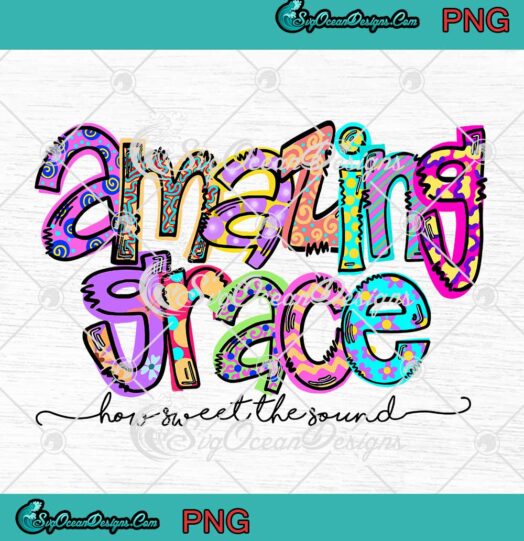 Amazing Grace How Sweet The Sound PNG JPG Digital Download