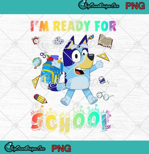 Bluey I'm Ready For School Back To School Kids PNG JPG