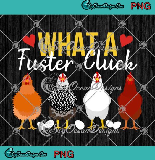 Chicken What A Fuster Cluck Funny Chicken Farm PNG JPG