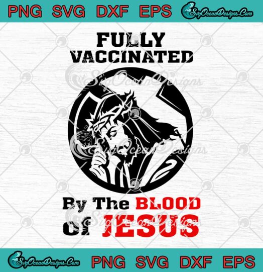 Christian Fully Vaccinated By The Blood Of Jesus SVG Cricut