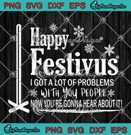 Christmas Happy Festivus SVG I Got A Lot Of Problems With You People SVG Cricut