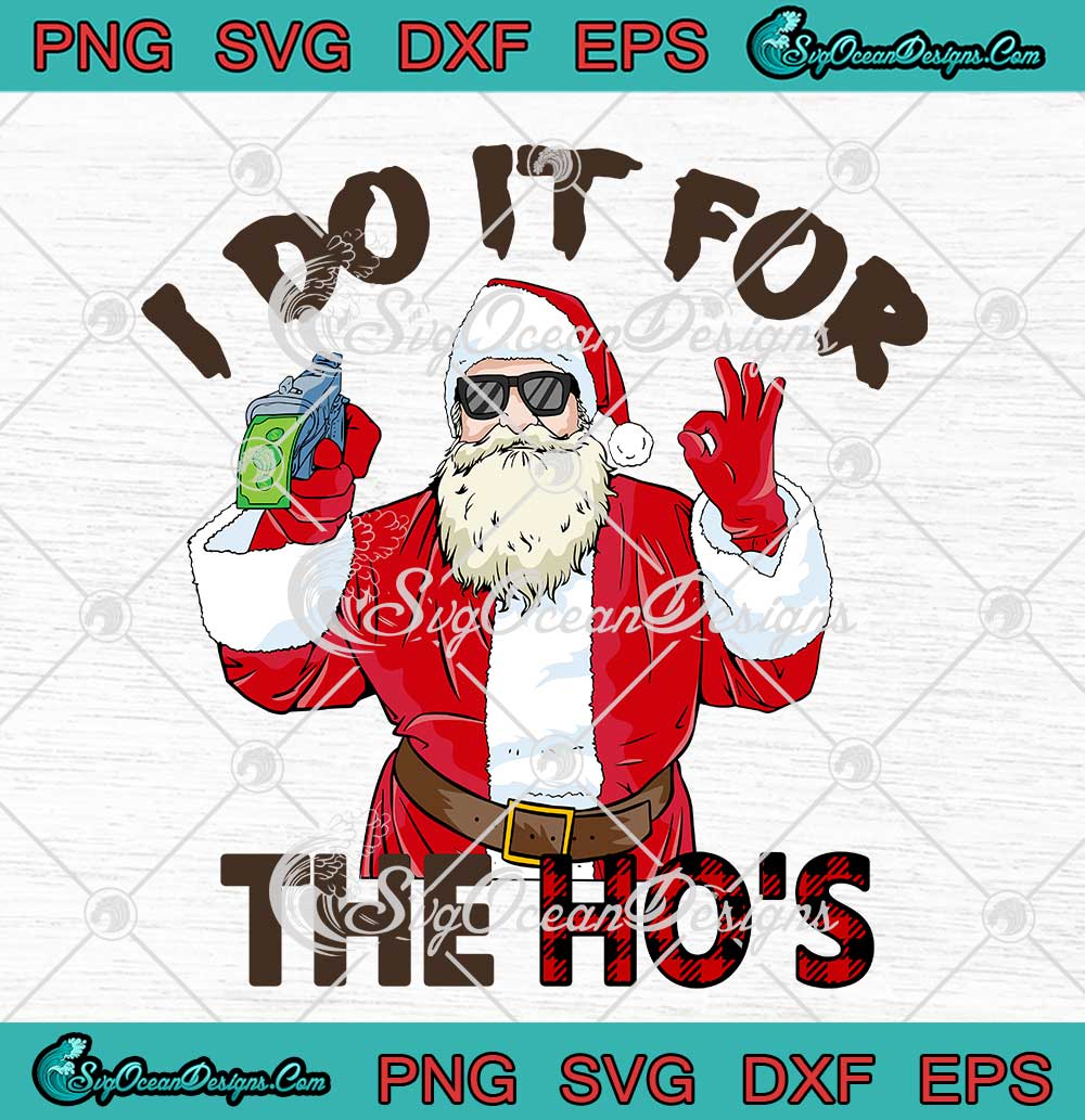 Christmas Santa Claus I Do It For The Ho's Funny Xmas Gift SVG PNG EPS ...