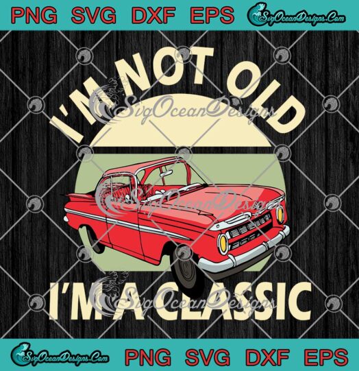 Classic Car I'm Not Old I'm A Classic Vintage Car SVG Cricut