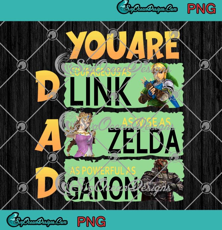 Dad You Are Courageous As Link As Wise As Zelda As Powerful As Ganon PNG JPG - Father's Day Digital Download