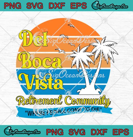 Del Boca Vista Retirement Community Where People Come To Die SVG Cricut