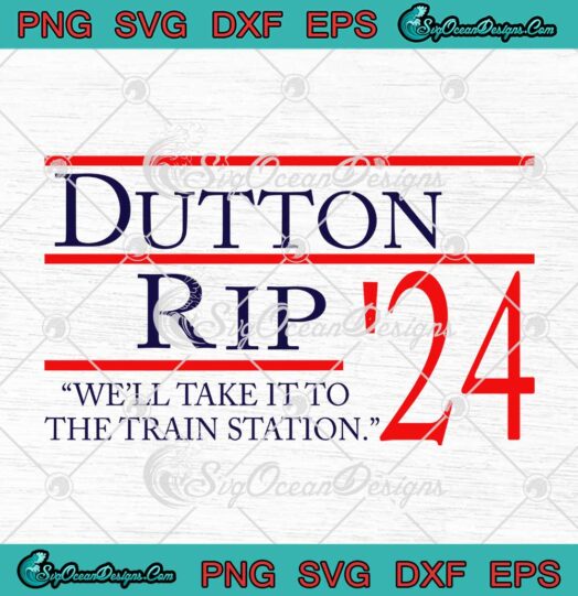 Dutton Rip 2024 SVG Well Take It To The Train Station Yellowstone SVG Cricut