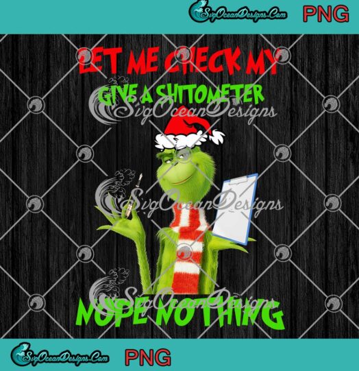 Grinch Let Me Check My Give A ShitOmeter Nope Nothing Christmas PNG JPG
