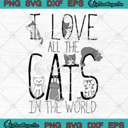 I Love All The Cats In The World Funny Cat Lovers Gift SVG Cricut