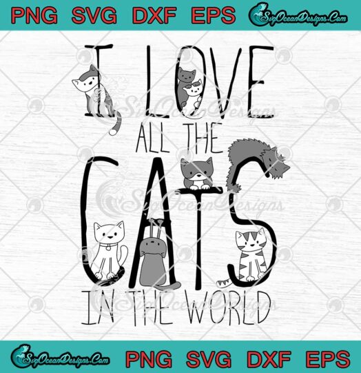 I Love All The Cats In The World Funny Cat Lovers Gift SVG Cricut