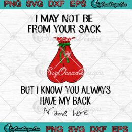 I May Not Be From Your Sack But I Know You Always Have My Back SVG PNG Cricut File