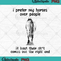 I Prefer My Horses Over People At Least Their Shit Comes Out The Right End PNG JPG
