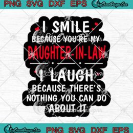 I Smile Because You're My Daughter-In-Law I Laugh SVG Cricut