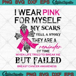 I Wear Pink For Myself My Scars Tell A Story They Are A Reminder Of Time SVG Cricut