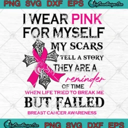 I Wear Pink For Myself My Scars Tell A Story They Are A Reminder Of Time SVG PNG EPS DXF Cricut Cameo File