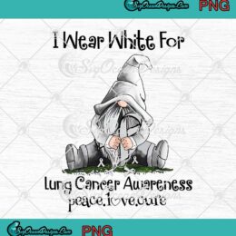 I Wear White For Lung Cancer Awareness Peace Love Cure Gnome Christmas Gift PNG JPG