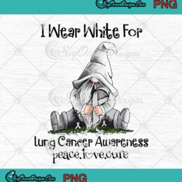 I Wear White For Lung Cancer Awareness Peace Love Cure Gnome Christmas Gift PNG JPG Digital Download