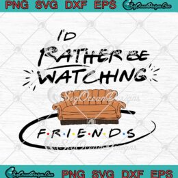 I'd Rather Be Watching Friends Couch Logo SVG Friends TV Show SVG PNG Cricut