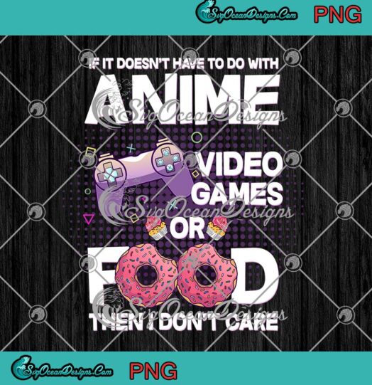 If It Doesnt Have To Do With Anime Video Games Or Food PNG JPG