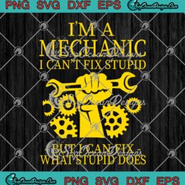I'm A Mechanic I Can't Fix Stupid But I Can Fix What Stupid Does SVG Cricut