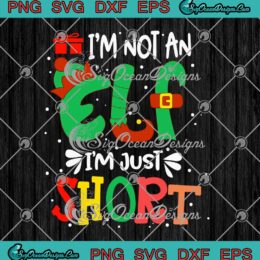 I'm Not An Elf I'm Just Short Funny Xmas Family Christmas Gift SVG Cricut
