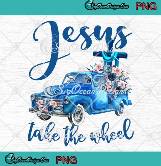 Jesus Take The Wheel Car Vintage Flowers Christian PNG JPG Digital Download