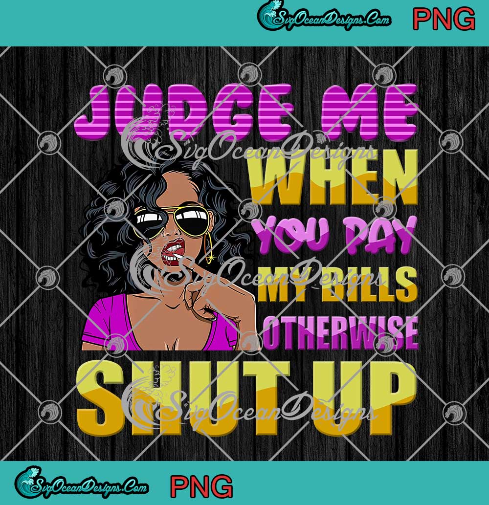 Judge Me When You Pay My Bills Otherwise Shut Up Shirt - Zerelam