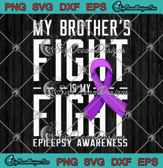 My Brother's Fight Is My Fight Epilepsy Awareness SVG Cricut
