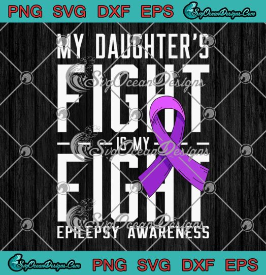 My Daughters Fight Is My Fight Epilepsy Awareness SVG Cricut