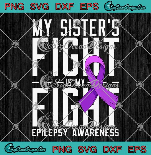My Sister's Fight Is My Fight Epilepsy Awareness SVG Cricut