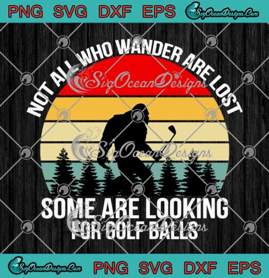 Not All Who Wander Are Lost Some Are Looking For Golf Balls Bigfoot Vintage SVG Cricut