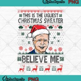 Santa Biden This Is The Ugliest Christmas Sweater PNG Believe Me Ugly Christmas PNG JPG Art File