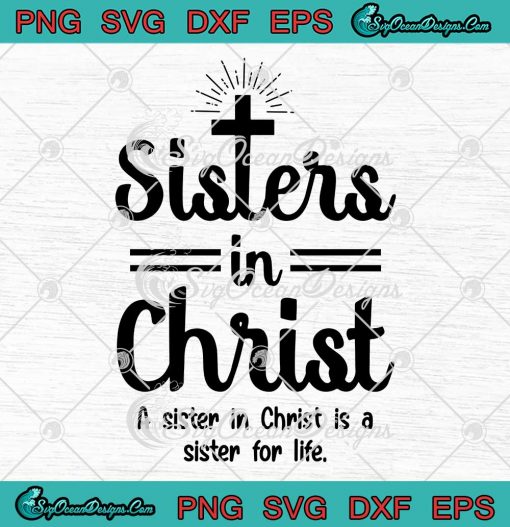 Sisters In Christ A Sister In Christ Is A Sister For Life SVG PNG EPS ...