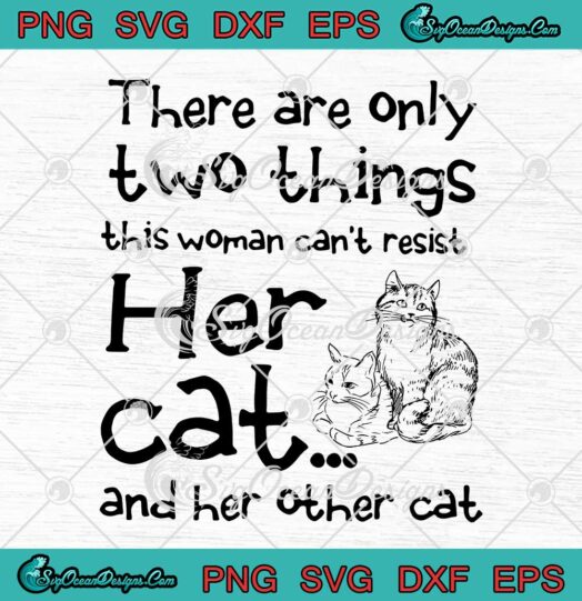 There Are Only Two Things This Woman Cant Resist Her Cat And Her Other Cat SVG Cricut
