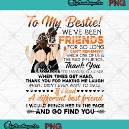 To My Bestie We've Been Friends For So Long Gift For Best Friend PNG JPG