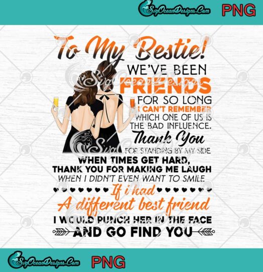 To My Bestie We've Been Friends For So Long Gift For Best Friend PNG JPG