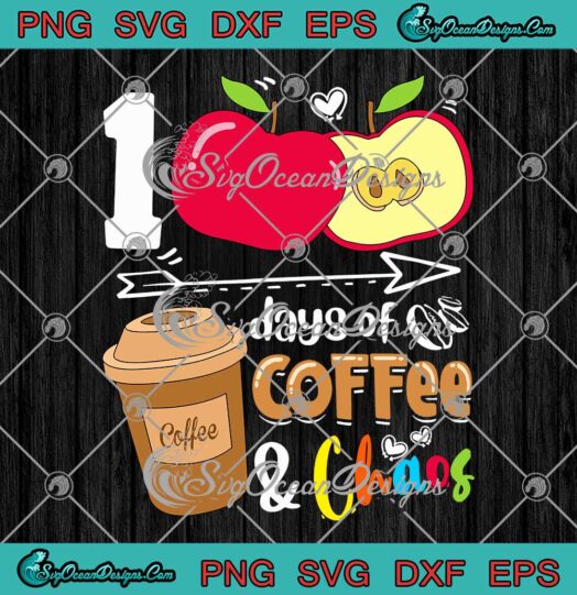 100 Days Of Coffee And Chaos SVG 100th Day Of School Teacher Gift SVG PNG Cricut
