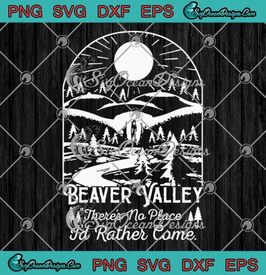 Beaver Valley There's No Place I'd Rather Come SVG PNG Cricut