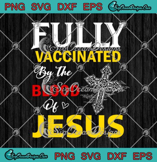Christian Cross Fully Vaccinated By The Blood Of Jesus SVG PNG Cricut