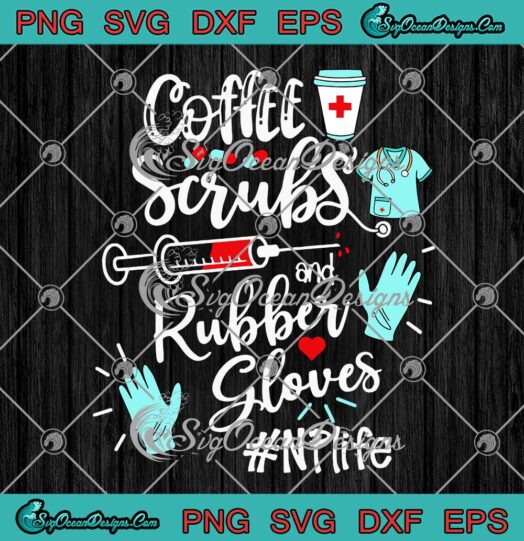 Coffee Scrubs And Rubber Gloves NP Life Nursing SVG PNG Cricut