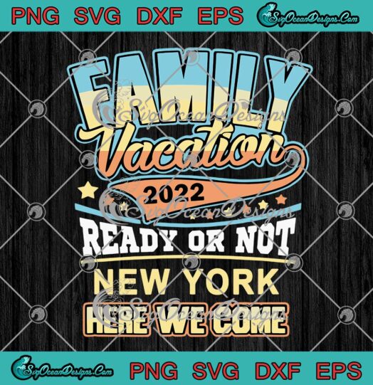 Family Vacation 2022 Ready Or Not New York Here We Come SVG PNG Cricut