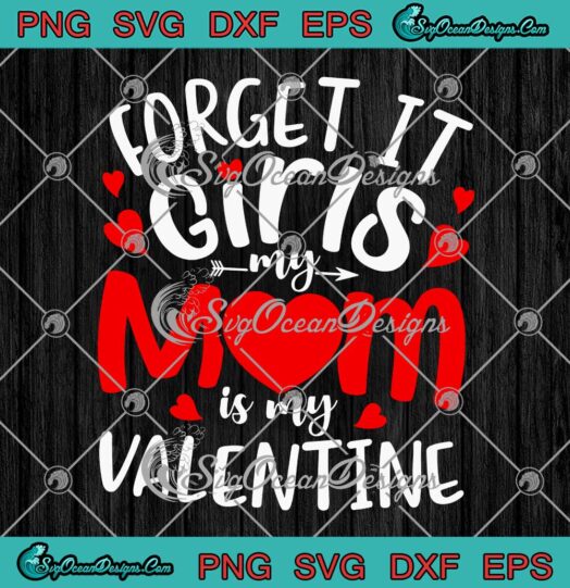 Forget It Girls My Mom Is My Valentine SVG Funny Valentine's Day SVG PNG Cricut