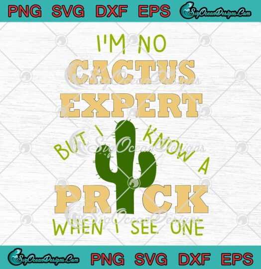 Funny Gardening Quote I'm No Cactus Expert But I Know A Prick SVG PNG Cricut