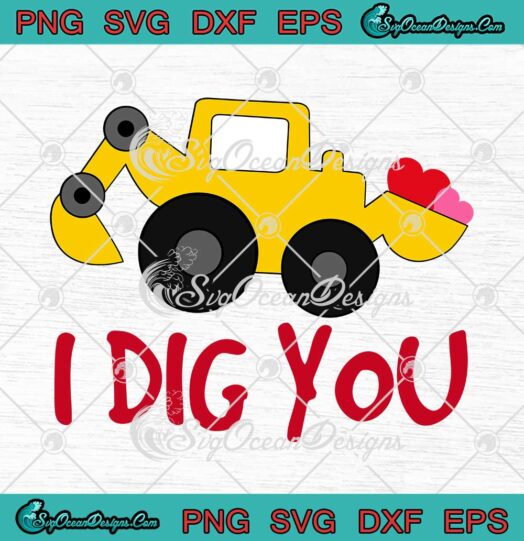 I Dig You Excavator Funny Happy Valentines Day SVG PNG Cricut