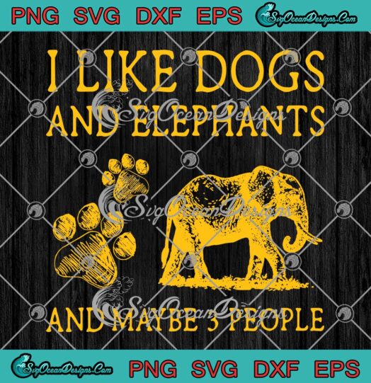 I Like Dogs And Elephants And Maybe 3 People SVG PNG Cricut