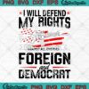 I Will Defend My Rights Against All Enemies Foreign And Democrat SVG PNG Cricut