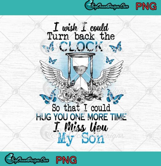 I Wish I Could Turn Back The Clock So That I Could Hug You One More Time PNG JPG Digital Download