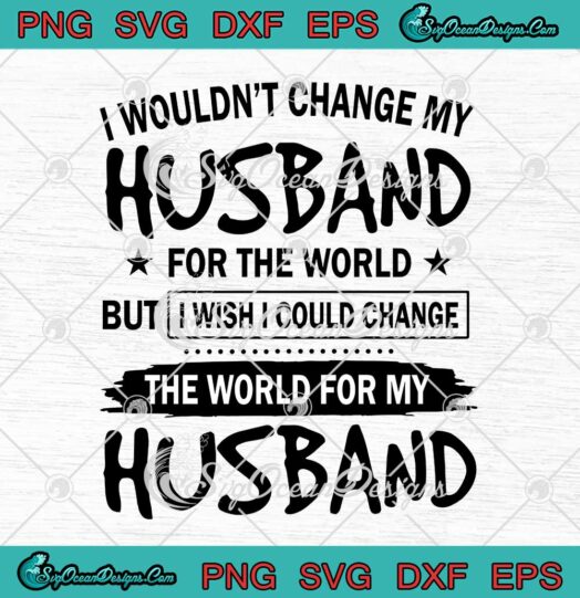 I Wouldnt Change My Husband For The World SVG PNG Cricut